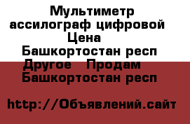 Мультиметр ассилограф цифровой siglent › Цена ­ 30 000 - Башкортостан респ. Другое » Продам   . Башкортостан респ.